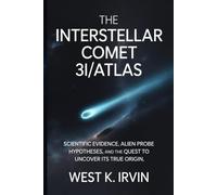 The Interstellar Comet 3I/ATLAS: Scientific Evidence, Alien Probe Hypotheses, and the Quest to Uncover its True Origin