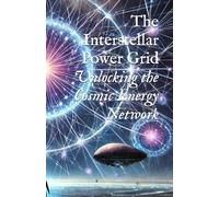The Interstellar Power Grid: Unlocking the Cosmic Energy Network (Planetary, Grid, & Structural Templates)