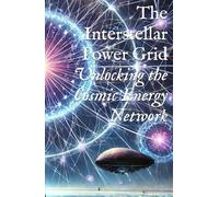 The Interstellar Power Grid: Unlocking the Cosmic Energy Network (Planetary, Grid, & Structural Templates)