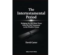 The Intertestamental Period: Bridging the 400 Silent Years from the Old Testament to the World of Jesus: Bridging the 400 Silent Years from the Old Testament to the World of Jesus