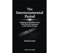 The Intertestamental Period: Bridging the 400 Silent Years from the Old Testament to the World of Jesus: Bridging the 400 Silent Years from the Old Testament to the World of Jesus