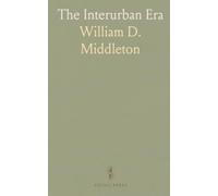 The Interurban Era: How electric railways shaped North American travel, cities, and preservation efforts