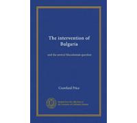 The intervention of Bulgaria: and the central Macedonian question