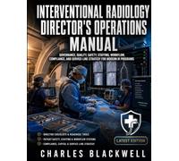 THE INTERVENTIONAL RADIOLOGY DIRECTOR'S OPERATIONS MANUAL: GOVERNANCE, QUALITY, SAFETY, STAFFING, WORKFLOW, COMPLIANCE, AND SERVICE-LINE STRATEGY FOR MODERN IR PROGRAMS