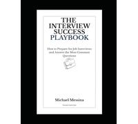 The Interview Success Playbook: How to Prepare for Job Interviews and Answer the Most Common Questions