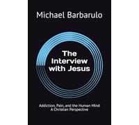 The Interview with Jesus: Addiction, Pain, and the Human Mind A Christian Perspective