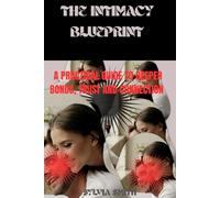 THE INTIMACY BLUEPRINT: A PRACTICAL GUIDE TO DEEPER BONDS, TRUST AND CONNECTON
