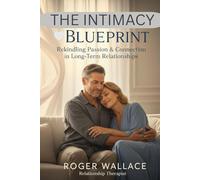 The Intimacy Blueprint: Rekindling Passion & Connection in Long-Term Relationships
