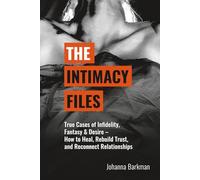 The Intimacy Files: True Cases of Infidelity, Fantasy & Desire - How to Heal, Rebuild Trust, and Reconnect Relationships