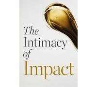 The Intimacy of Impact: Leading Without Losing Your Soul: Somatic Intelligence for High-Stakes Presence
