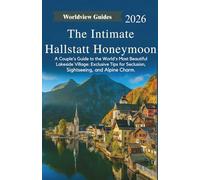 The Intimate Hallstatt Honeymoon: A Couple’s Guide to the World’s Most Beautiful Lakeside Village: Exclusive Tips for Seclusion, Sightseeing, and Alpine Charm. (Worldview Guides)