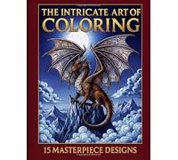 The Intricate Art of Coloring: 15 Masterpiece Designs: A Detailed Adult Coloring Book Featuring Complex Mandalas, Fantasy Worlds, and Architectural Wonders for Relaxation and Stress Relief.