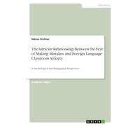The Intricate Relationship Between the Fear of Making Mistakes and Foreign Language Classroom Anxiety: A Psychological and Pedagogical Perspective