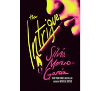 The Intrigue: A Novel Of Danger, Desire & Deception By The Bestselling Author Of Mexican Gothic