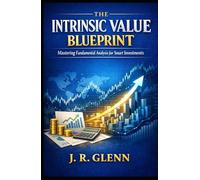 The Intrinsic Value Blueprint: Mastering Fundamental Analysis for Smart Investments (Trading Markets)