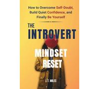 The Introvert Mindset Reset: Unlock Your Inner Confidence and Succeed Without Pretending to Be Extroverted (The Introvert Empowerment Series)