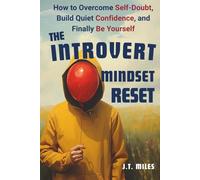 The Introvert Mindset Reset: Unlock Your Inner Confidence and Succeed Without Pretending to Be Extroverted