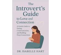The Introvert’s Guide to Love and Connection: A Gentle Guide to Dating, Communication, and Building Deep Connections