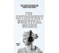 The Introvert Survival Guide: How to Stretch your Comfort Zone, Feel Comfortable Anywhere, and Become a "People Person"