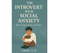 The Introvert with Social Anxiety: How to Cope, Heal, and Grow