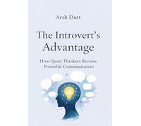 The Introvert's Advantage: How Quiet Thinkers Become Powerful Communicators