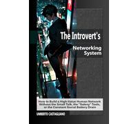 The Introvert's Networking System: How to Build a High-Value Human Network Without the Small Talk, the "Salesy" Tools, or the Constant Social Battery Drain (The AI-Powered Introvert Series)