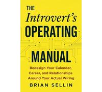 The Introvert's Operating Manual: Redesign Your Calendar, Career, and Relationships Around Your Actual Wiring