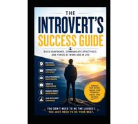 The Introvert's Success Guide: Build Confidence, Communicate Effectively, and Thrive at Work and in Life