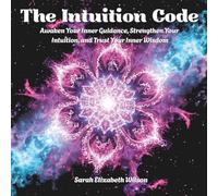 The Intuition Code: Awaken Your Inner Guidance, Strengthen Your Intuition, and Trust Your Inner Wisdom