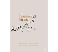 The Intuition Journal: Nourishing daily rituals to cultivate clarity, inner wisdom and inspired action