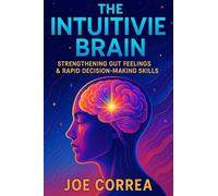 The Intuitive Brain: Strengthening Gut Feelings & Rapid Decision-Making Skills (The Psychic Brain)