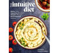 The Intuitive Diet: Honor Your Appetite, Release Weight Through Revolutionary Recipes
