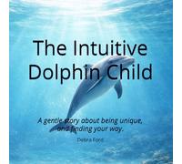 The Intuitive Dolphin Child: A gentle story about being unique, and finding your way. (The Unique Child Series)