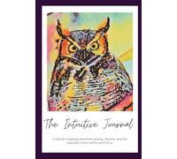 The Intuitive Journal: A tool for mapping emotions, energy, dreams, and the beautiful chaos within each of us