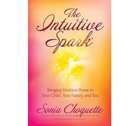 The Intuitive Spark: Bringing Intuition Home to Your Child, Your Family, and You