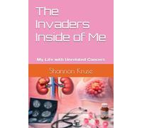 The Invaders Inside of Me: My Life with Unrelated Cancers