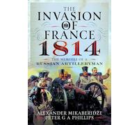 The Invasion of France, 1814: The Memoirs of a Russian Artilleryman