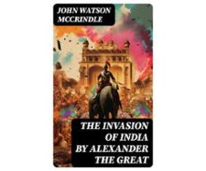 The Invasion Of India By Alexander The Great (ebook)
