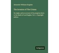 The Invasion of The Crimea: Its origin, and an account of its progress down to the death of Lord Raglan. Vol. 1. Copyright edition