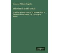 The Invasion of The Crimea: Its origin, and an account of its progress down to the death of Lord Raglan. Vol. 1. Copyright edition