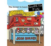The Invent To Learn Guide To Fun: Makerspace, Classroom, Library, and Home STEM Projects