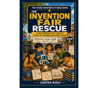 The Invention Fair Rescue: A STEM Adventure About Creativity, Prototypes, Teamwork and Real-World Problem Solving: 8 (The Young Inventors of India Series)