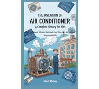 The Invention of Air Conditioner : A Complete History for Kids: The Brilliant Minds Behind the World’s Greatest Innovations (Famous Inventors and Their Inventions for Kids)