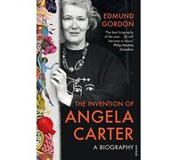 The Invention of Angela Carter: A Biography