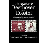 La invención de Beethoven y Rossini – Historiografía, análisis, crítica – Cambridge University Press
