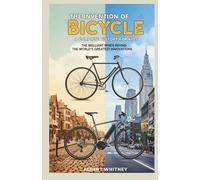 The Invention of Bicycle : A Complete History for Kids: The Brilliant Minds Behind the World’s Greatest Innovations (Famous Inventors and Their Inventions for Kids)