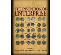 The Invention of Enterprise: Entrepreneurship from Ancient Mesopotamia to Modern Times: 10 (The Kauffman Foundation Series on Innovation and Entrepreneurship)