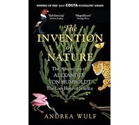 The Invention Of Nature: the adventures of Alexander von Humboldt, the lost hero of science