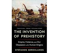 The Invention of Prehistory: Empire, Violence, and Our Obsession with Human Origins (Liveright)