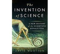 The Invention of Science: A New History of the Scientific Revolution